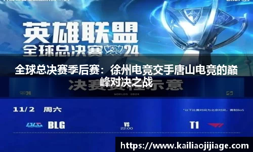 全球总决赛季后赛:徐州电竞交手唐山电竞的巅峰对决之战